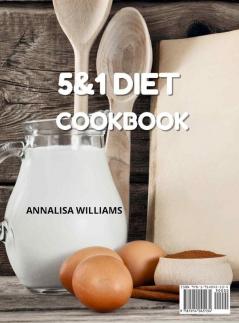 5 and 1 DIET COOKBOOK: 200 Tasty recipes to help you regain your ideal shape without stress while keeping you healthy and super energetic