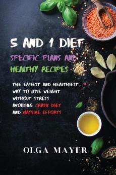 5 and 1 Diet Specific Plans and Healthy Recipes: The Easiest and Healthiest Way to Lose Weight Without Stress Avoiding Crash Diet and Massive Efforts