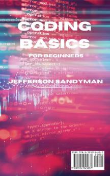 Coding Basics for Beginners: The Smart Way to Approach the World of Computer Programming and the Fundamental Functions of the Most Popular Languages Such as Python Java and C++