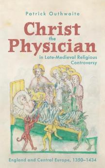 Christ the Physician in Late-Medieval Religious Controversy