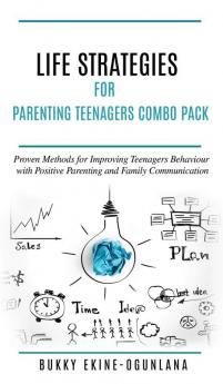 Life Strategies for Parenting Teenagers 4-in-1 Combo Pack: Positive Parenting Tips and Understanding Teens for Better Communication and a Happy Family