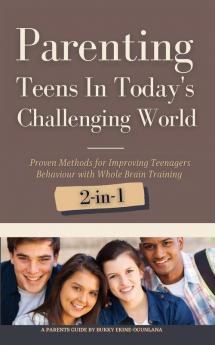 Parenting Teens in Today's Challenging World 2-in-1 Bundle: Proven Methods for Improving Teenagers Behaviour with Positive Parenting and Family Communication