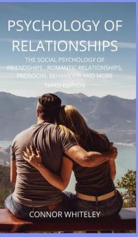 Psychology of Relationships: The Social Psychology of Friendships Romantic Relationships Prosocial Behaviour and More Third Edition: 22 (Introductory)