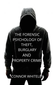 The Forensic Psychology of Theft Burglary and Property Crime: 26 (Introductory)