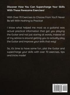 Practical Guitar Exercises Introducing How You Can Supercharge Your Guitar Skills in as Little as 10 Minutes a Day With 75+ Essential Practical ... Skills In as Little as 10 Minutes a Day Wit