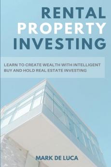 Rental Property Investing: Learn to Create Wealth with Intelligent Buy and Hold Real Estate Investing