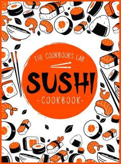 Sushi Cookbook: The Step-by-Step Sushi Guide for beginners with easy to follow healthy and Tasty recipes. How to Make Sushi at Home Enjoying 101 ... and Sashimi Recipes. Your Sushi Made Simple!