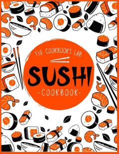 Sushi Cookbook: The Step-by-Step Sushi Guide for beginners with easy to follow healthy and Tasty recipes. How to Make Sushi at Home Enjoying 101 Easy Sushi and Sashimi Recipes. Your Sushi Made Easy