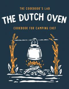 The Dutch Oven Cookbook for Camping Chef: Over 300 fun tasty and easy to follow Campfire recipes for your outdoors family adventures. Enjoy cooking everything in the flames with your dutch oven