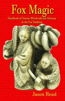 Fox Magic: Handbook of Chinese Witchcraft and Alchemy in the Fox Tradition