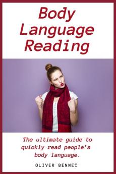 Body Language Reading: The ultimate guide to quickly read people's body language