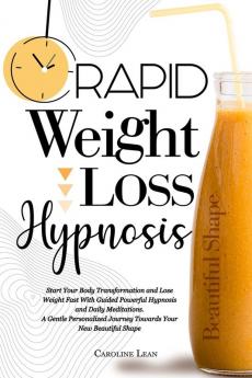 Rapid Weight Loss Hypnosis: Start Your Body Transformation and Lose Weight Fast With Guided Powerful Hypnosis and Daily Meditations. A Gentle Personalized Journey Towards Your New Beautiful Shape