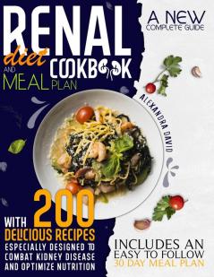 Renal diet cookbook and meal plan: A new complete guide with 200 delicious recipes especially designed to combat kidney disease and optimize nutrition. Includes an easy to follow 30 day meal plan