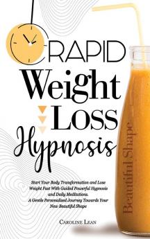 Rapid Weight Loss Hypnosis: Start Your Body Transformation and Lose Weight Fast With Guided Powerful Hypnosis and Daily Meditations. A Gentle Personalized Journey Towards Your New Beautiful Shape