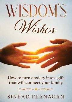 Wisdom's Wishes - How to turn anxiety into a gift that will connect your family