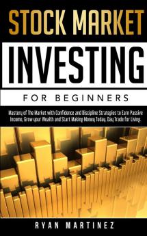 Stock Market Investing for Beginners: Mastery of The Market with Confidence and Discipline Strategies to Earn Passive Income Grow your Wealth and ... Day Trade for Living.: 2 (Trading Life)