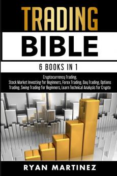 Trading Bible: Cryptocurrency Trading Stock Market Investing for Beginners Forex Trading Day Trading Options Trading Swing Trading for Beginners Learn Technical Analysis for Crypto