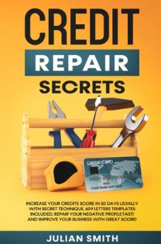 Credit Repair Secrets: Increase Your Credits Score in 30 Days Legally with Secret Technique. 609 Letters Templates Included. Repair Your Negative ... And Improve Your Business with Great Score!