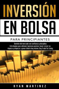 Inversión en bolsa para principiantes: Dominio del mercado con confianza y disciplina Estrategias para obtener ingresos pasivos hacer crecer su ... hoy mismo. Day Trading: 2 (Trading Life)