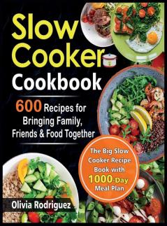 Slow Cooker Cookbook: 600 Recipes for Bringing Family Friends and Food Together- The Big Slow Cooker Recipe Book with 1000-Day Meal Plan