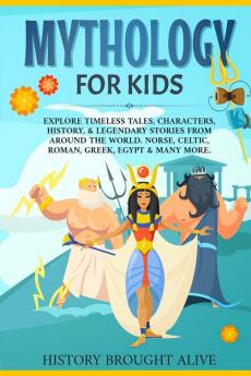 Mythology for Kids: Explore Timeless Tales Characters History & Legendary Stories from Around the World. Norse Celtic Roman Greek Egypt & Many More