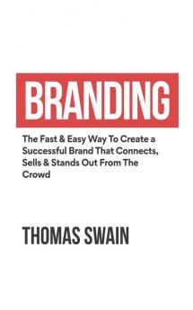 Branding: The Fast & Easy Way To Create a Successful Brand That Connects Sells & Stands Out From The Crowd: The Fast & Easy Way To Create a ... Connects Sells & Stands Out From The Crowd