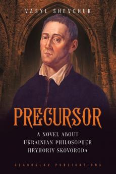 Precursor: A Novel about Ukrainian Philosopher Hryhoriy Skovoroda