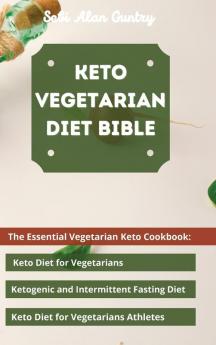 Keto Vegetarian Diet Bible: The Essential Vegetarian Keto Cookbook: Keto Diet for Vegetarians Ketogenic and Intermittent Fasting Diet Keto Diet for Vegetarians Athletes