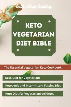 Keto Vegetarian Diet Bible: The Essential Vegetarian Keto Cookbook: Keto Diet for Vegetarians Ketogenic and Intermittent Fasting Diet Keto Diet for Vegetarians Athletes