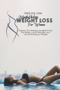 The Natural Mindful Way to Fast Weight Loss: The Ultimate Self-Hypnosis And Meditation Program For Weight Loss. Transform Your Body Naturally And Feel Amazing In Just 30 Days