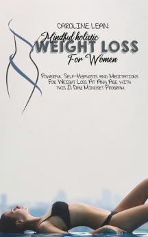 Mindful Holistic Weight Loss for Women: Powerful Self-Hypnosis and Meditations For Weight Loss At Any Age with this 21 Day Mindset Program.