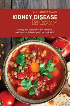 Kidney Disease Diet Cookbook: 50 easy and quick renal diet delicious recipes especially designed for beginners