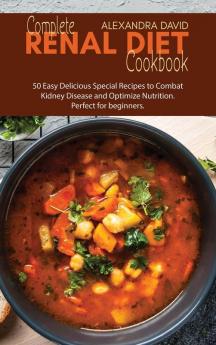 Complete Renal Diet Cookbook: 50 Easy Delicious Special Recipes to Combat Kidney Disease and Optimize Nutrition. Perfect for beginners.