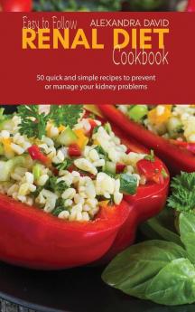 Easy to Follow Renal Diet Cookbook: 50 quick and simple recipes to prevent or manage your kidney problems