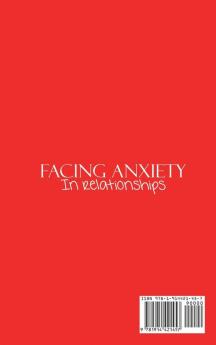 Facing Anxiety In Relationships: Manage your Struggles and Insecurities and Be More Successful in Love