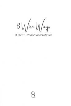 8 Wise Ways 12 Month Wellness Planner: Live the 8Wise Way for Better Mental Health and Wellbeing