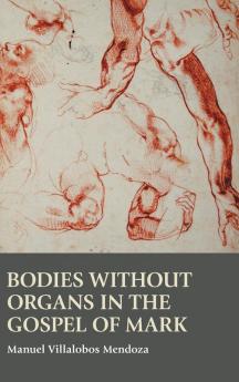 Bodies without Organs in the Gospel of Mark: 78 (Bible in the Modern World)