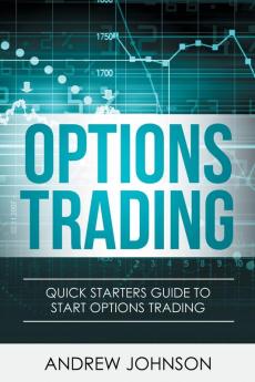 Options Trading: Quick Starters Guide To Options Trading