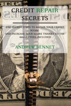 Credit Repair Secrets: The Secret Steps To Repair Your Credit Score And Increase Your Score Thanks To The 609 Letters Included