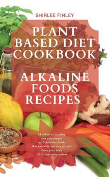 Plant Based Diet Cookbook - Alkaline Foods Recipes: 61 delicious healthy and easy recipes with Alkaline Foods that will help you stay fit and detox your body while respecting nature: 8