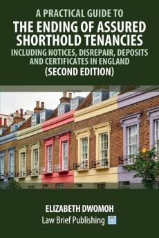 A Practical Guide to the Ending of Assured Shorthold Tenancies - Including Notices Disrepair Deposits and Certificates in England (Second Edition)