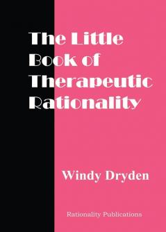 The Little Book of Therapeutic Rationality: 300 Quotes on REBT Emotions Change and General Issues