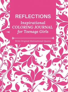 REFLECTIONS - Inspirational COLORING JOURNAL  for Teenage Girls - with Original Motivational Quotes