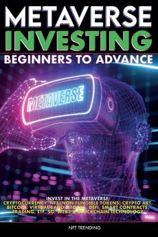 Metaverse Investing Beginners to Advance Invest in the Metaverse;  Cryptocurrency NFT (non-fungible tokens) Crypto Art Bitcoin Virtual Land Stocks DEFI Trading ETF 5G Web3 & Blockchain Technology