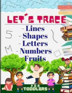 Let's trace Lines Shapes Letters Numbers and Fruits: : Learn how to write workbook with Lines Shapes Letters Numbers. A book for toddlers perfect learning activity book for 3 year olds and up.