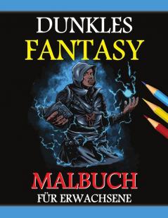 Dunkles Fantasy Malbuch: Graustufen-Edition Gothic Dunkles Fantasy Malbuch Dunkle Fantasy-Kreaturen zur Entspannung und Stressabbau