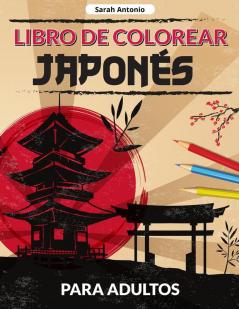 Libro de colorear japonés para adultos: Un libro para colorear de diseños japoneses Páginas japonesas para colorear para relajarse y aliviar el estrés