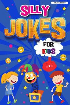 Silly Jokes for Kids: Book of Jokes for Kids Hilarious Jokes That Will Make You Laugh Out Loud