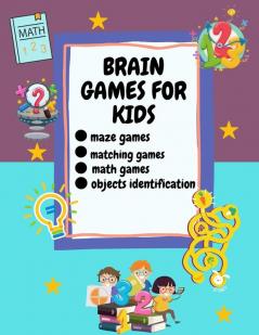 Brain Games For Kids: Ages 6-12 Different Brain Games For Your Kid Matching Games Mazes Math Worksheets And Object Identification