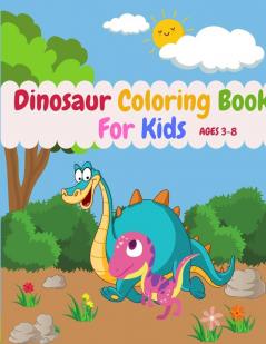 Dinosaur Coloring Book For Kids Ages 3-8: Cute Dinosaurs Coloring Book Great Gift For Your Kid